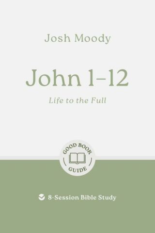 9781802541748 John 1-12 : Life In The Full - 8 Session Bible Study (Student/Study Guide)