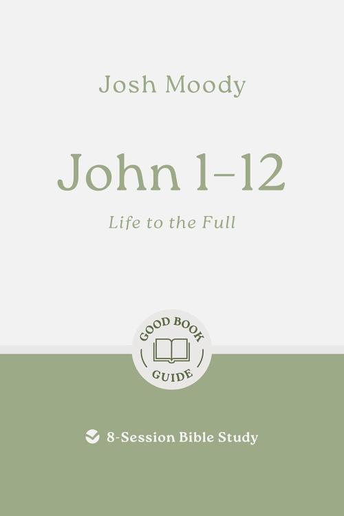 9781802541748 John 1-12 : Life In The Full - 8 Session Bible Study (Student/Study Guide)