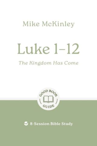 9781802541786 Luke 1-12 : The Kingdom Has Come - 8 Session Bible Study (Student/Study Guide)