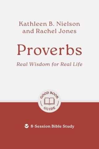 9781802541878 Proverbs : Real Wisdom For Real Life - 8 Session Bible Study (Student/Study Guid